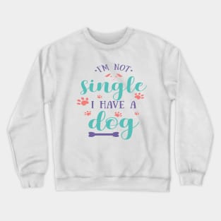 I'm Not Single I Have A Dog Crewneck Sweatshirt